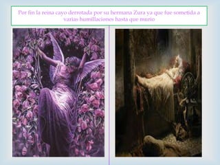 Por fin la reina cayo derrotada por su hermana Zura ya que fue sometida a varias humillaciones hasta que murio