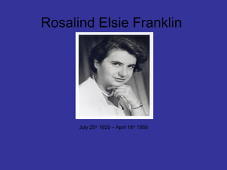 Rosalind Elsie Franklin

July 25th 1920 – April 16th 1958

 