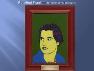 Rosalind Franklin por Jennifer Mondfrans                                 A