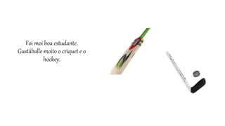 Foi moi boa estudante.
Gustáballe moito o criquet e o
hockey.
 