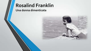 Rosalind Franklin
Una donna dimenticata
 