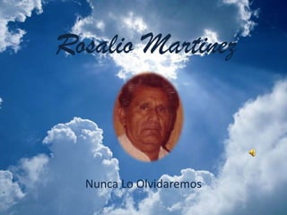 Rosalio Martinez Nunca Lo Olvidaremos 