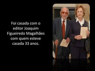 Foi casada com oeditor Joaquim Figueiredo Magalhãescom quem estevecasada 33 anos.