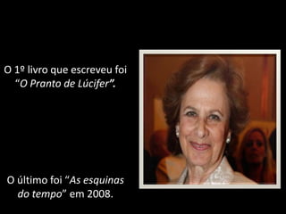 O 1º livro que escreveu foi “O Pranto de Lúcifer”.O último foi “As esquinas do tempo” em 2008. 