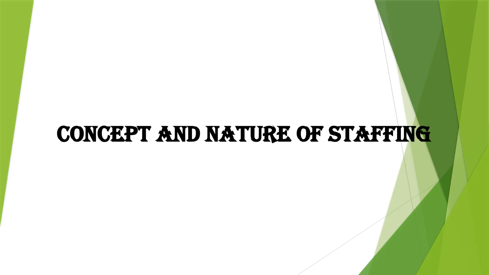 CONCEPT AND NATURE OF STAFFING
 