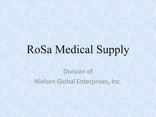 RoSa Medical Supply
           Division of
 Nielsen Global Enterprises, Inc.
 