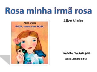 Rosa minha irmã rosa Alice Vieira Trabalho realizado por:    Sara Leonardo 8ªA 