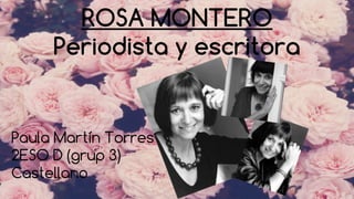 ROSA MONTERO 
Periodista y escritora 
Paula Martín Torres 
2ESO D (grup 3) 
Castellano 
 