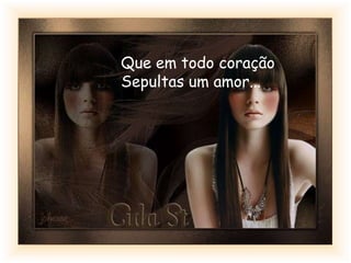 Que em todo coração
Sepultas um amor...
 