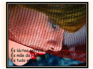 És láctea estrela
És mãe da realeza
És tudo enfim
 