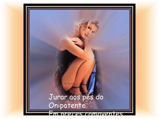 Jurar aos pés do
Onipotente
Em preces comoventes
 