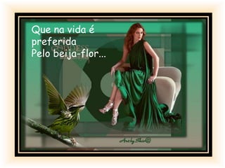 Que na vida é
preferida
Pelo beija-flor...
 