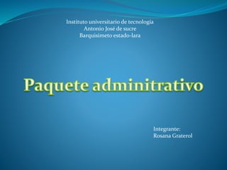 Instituto universitario de tecnología
Antonio José de sucre
Barquisimeto estado-lara
Integrante:
Rosana Graterol
 