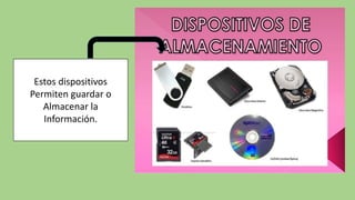 Estos dispositivos
Permiten guardar o
Almacenar la
Información.
 