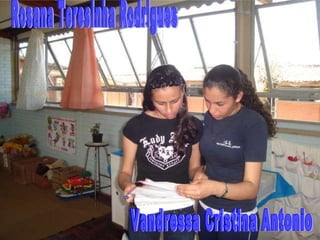 Rosana Teresinha Rodrigues Vandressa Cristina Antonio 