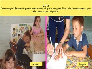 Luiz Observação: Este não queria participar, só que o projeto ficou tão interessante, que  ele acabou participando. Antes Depois 