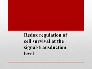 Redox regulation of
cell survival at the
signal-transduction
level
 