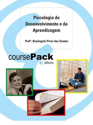 coursePacki ditora
Profª. Rosângela Pires dos Santos
Psicologia do
Desenvolvimento e da
Aprendizagem
 