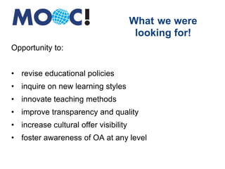 Opportunity to:
• revise educational policies
• inquire on new learning styles
• innovate teaching methods
• improve transparency and quality
• increase cultural offer visibility
• foster awareness of OA at any level
What we were
looking for!
 