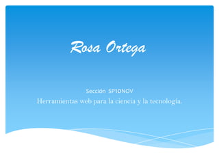 Rosa Ortega
Sección SP10NOV
Herramientas web para la ciencia y la tecnología.
 