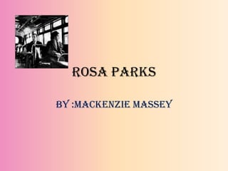 Rosa Parks By :Mackenzie Massey 