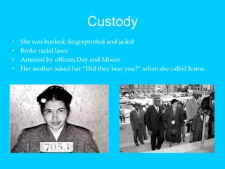 CustodyShe was booked, fingerprinted and jailedBroke racial lawsArrested by officers Day and MixonHer mother asked her “Did they beat you?” when she called home.