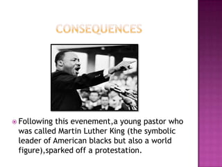  Followingthis evenement,a young pastor who
 was called Martin Luther King (the symbolic
 leader of American blacks but also a world
 figure),sparked off a protestation.
 