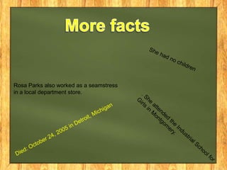 Rosa Parks also worked as a seamstress
in a local department store.

 