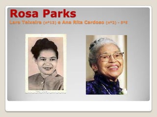 Rosa Parks
Lara Teixeira (nº13) e Ana Rita Cardoso (nº2) - 5ºE
 