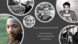 Rosa Parks & Martin Luther King
Vasiliki Kontouli
Angela Stavropoulos
Athina Ntoka
St’2
MARTIN LUTHER KING & ROSA PARKS
VASILIKI KONTOULI
ANGELA STAVROPOULOS
ATHINA NTOKA
 