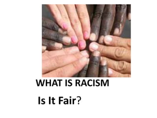 WHAT IS RACISM
Is It Fair?