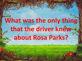 What was the only thing
that the driver knew
about Rosa Parks?
 