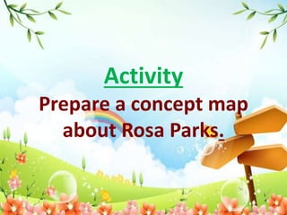 Activity
Prepare a concept map
about Rosa Parks.
 