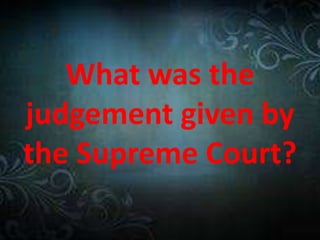 What was the
judgement given by
the Supreme Court?
 