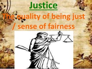 Justice
The quality of being just
/ sense of fairness
 