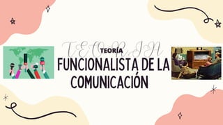 FUNCIONALISTAdela
comunicación
TEORÍA
 