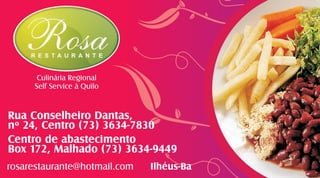 Culinária Regional
     Self Service à Quilo


Rua Conselheiro Dantas,
nº 24, Centro (73) 3634-7830
Centro de abastecimento
Box 172, Malhado (73) 3634-9449
rosarestaurante@hotmail.com   Ilhéus-Ba
 