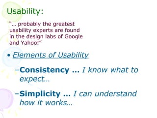 <ul><li>Usability: </li></ul><ul><li>Elements of Usability </li></ul><ul><ul><li>Consistency …  I know what to expect… </l...