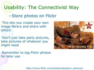 <ul><li>Usability: The Connectivist Way </li></ul><ul><ul><li>Store photos on Flickr </li></ul></ul>This lets you create y...