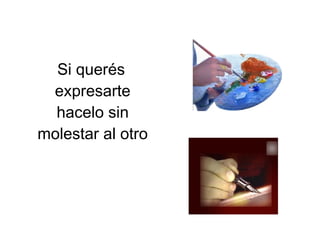 Si querés expresarte hacelo sin molestar al otro 