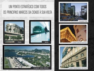 UM PONTO ESTRATÉGICO COM TODOS
                  OS PRINCIPAIS MARCOS DA CIDADE À SUA VOLTA
Fotos da região
 