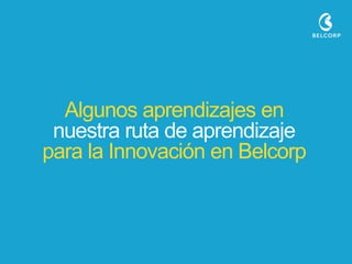 Algunos aprendizajes en nuestra ruta de aprendizaje para la Innovación en Belcorp  