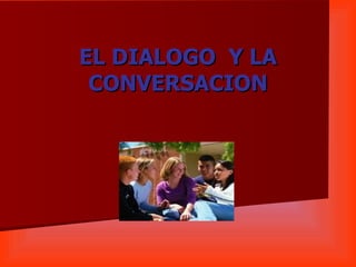 EL DIALOGO  Y LA CONVERSACION 