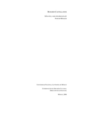 ROSARIO CASTELLANOS
Selección y nota introductoria de
NAHUM MEGGED
UNIVERSIDAD NACIONAL AUTÓNOMA DE MÉXICO
COORDINACIÓN DE DIFUSIÓN CULTURAL
DIRECCIÓN DE LITERATURA
MÉXICO, 2008
 