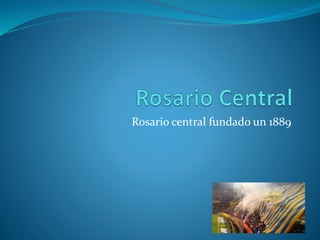 Rosario central fundado un 1889 
 