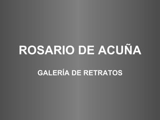 ROSARIO DE ACUÑA GALERÍA   DE RETRATOS 