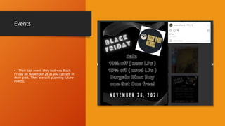 Events
• Their last event they had was Black
Friday on November 26 as you can see in
their post. They are still planning future
events.
 