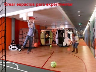 Crear espacios para experimentar
 