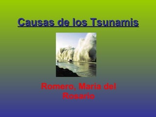Causas de los Tsunamis Romero, Maria del Rosario 