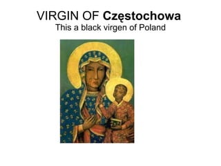 VIRGIN OF  Częstochowa   This a black virgen of Poland 
